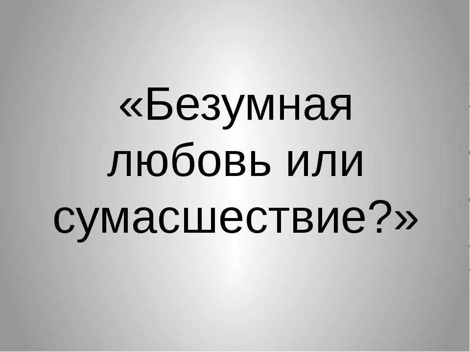 Сочинение «что это было – любовь или сумасшествие?» (гранатовый браслет). сочинение на тему что это было любовь или сумасшествие? в рассказе гранатовый браслет, куприн читать бесплатно и что любовь или сумасшествие