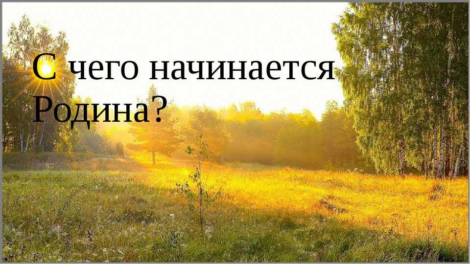 С чего начинается родина - сочинение 2, 4, 5, 7, 8, 9, 11 класс - спк им. п. к. менькова