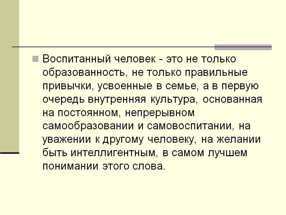 Воспитанный человек - это культурный человек, которому присвоено чувство такта в общении Такие люди уважают своего собеседника, умеет вежливо высказывать свои мысли, не задевая другого за живое