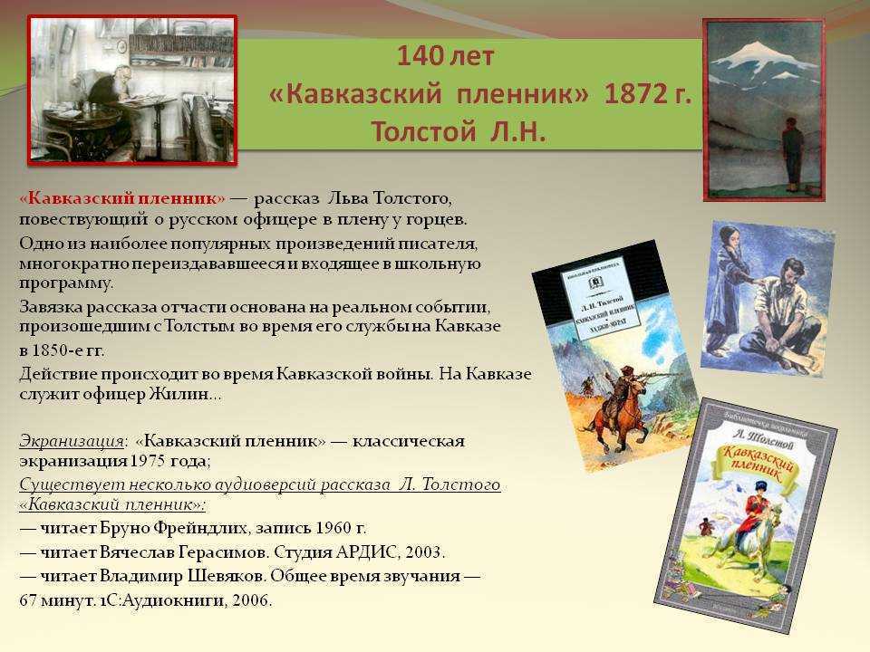 В основу рассказа Льва Николаевича Толстого Кавказский Пленник легли реальные события, происходящие с ним лично в период кровопролитной Кавказской войны при Николае I, когда русские войска в завоевательных походах