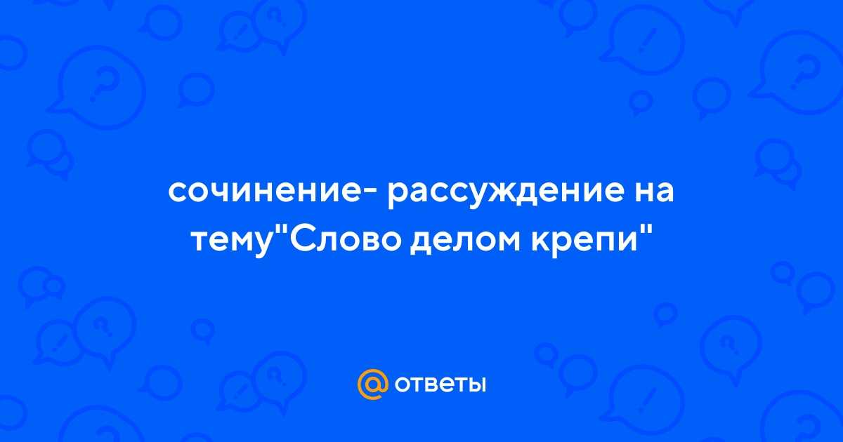 Сочинение на тему: слово делом крепи (2 варианта и 7 похожих топиков)