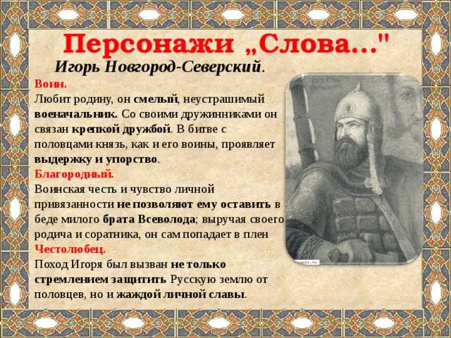 Образы древнерусских князей в произведении проработаны достаточно тщательно:  молодые и лихие Игорь и Всеволод, умудренный опытом Святослав,  который защищает общерусские интересы итд