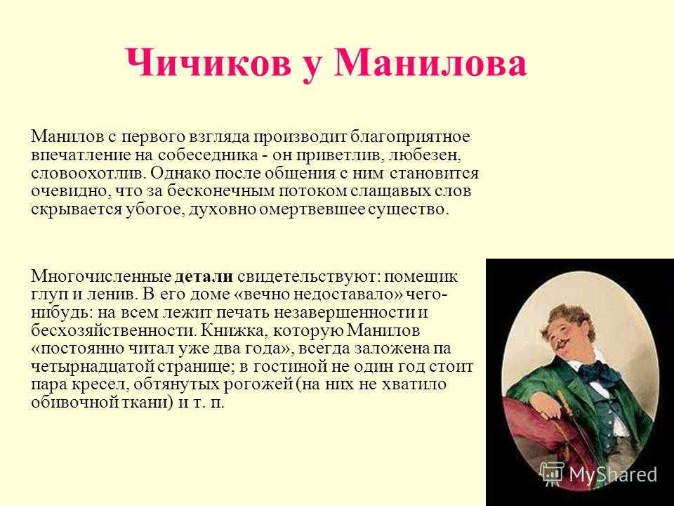 С помещиком Маниловым Чичиков познакомился на балу у губернатора При первом знакомстве Павел Иванович был в восторге от Манилова, настолько он оказался учтивым и обходительным Во время беседы Манилов пригласил Чичикова